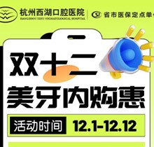 杭州西湖口腔雙十二美牙內(nèi)購(gòu)惠火熱進(jìn)行中，超值秒殺多好禮送不停！